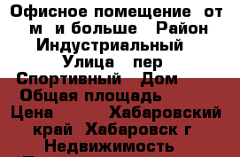 Офисное помещение, от 18 м² и больше › Район ­ Индустриальный › Улица ­ пер. Спортивный › Дом ­ 4 › Общая площадь ­ 250 › Цена ­ 800 - Хабаровский край, Хабаровск г. Недвижимость » Помещения аренда   